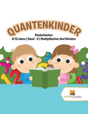 Quantenkinder : Kinderbücher 8-12 Jahre | Band - 3 | Multiplikation Und Division (German Edition)