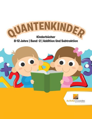 Quantenkinder : Kinderbücher 8-12 Jahre | Band -2 | Addition Und Subtraktion (German Edition)