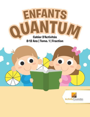 Enfants Quantum : Cahier D'Activités 8-12 Ans | Tome. 1 | Fraction (French Edition)