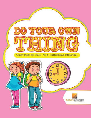 Do Your Own Thing : Activity Books 3Rd Grade | Vol -3 | Subtraction & Telling Time