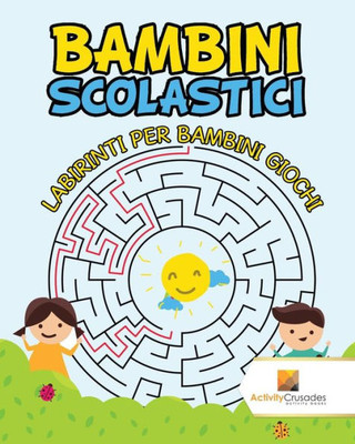 Bambini Scolastici : Labirinti Per Bambini Giochi (Italian Edition)
