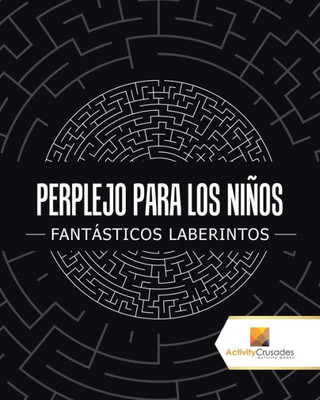 Perplejo Para Los Niños : Fantásticos Laberintos (Spanish Edition)