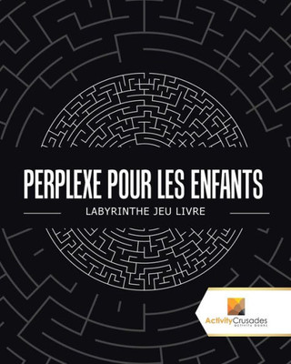 Perplexe Pour Les Enfants : Labyrinthe Jeu Livre (French Edition)