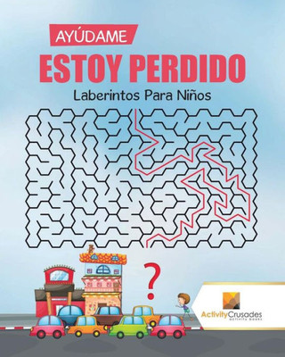 Ayúdame Estoy Perdido : Laberintos Para Niños (Spanish Edition)