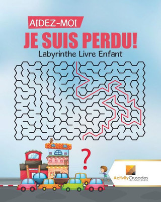Aidez-Moi, Je Suis Perdu! : Labyrinthe Livre Enfant (French Edition)