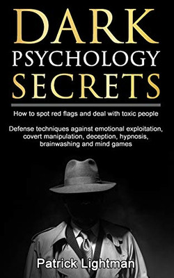 Dark Psychology Secrets: How to spot red flags and defend against covert manipulation, emotional exploitation, deception, hypnosis, brainwashing and ... people Including DIY self-defense techniques