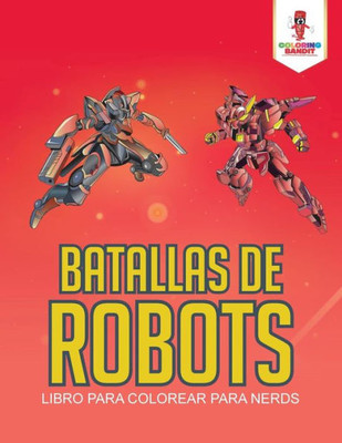 Batallas De Robots: Libro Para Colorear Para Nerds (Spanish Edition)