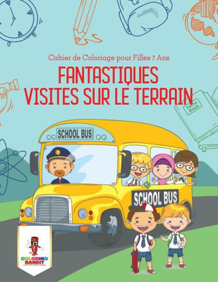 Fantastiques Visites Sur Le Terrain : Cahier De Coloriage Pour Filles 7 Ans (French Edition)