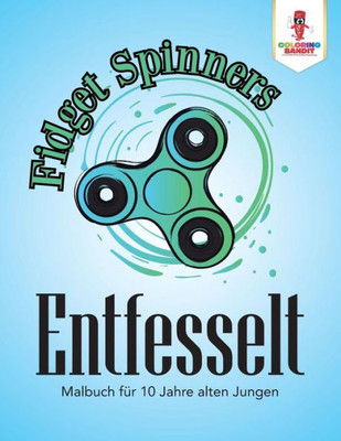 Fidget Spinner Entfesselt: Malbuch Für 10 Jahre Alten Jungen (German Edition)