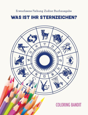 Was Ist Ihr Sternzeichen? : Erwachsene Färbung Zodiac Buchausgabe (German Edition)