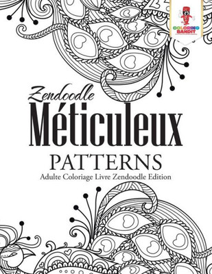 Zendoodle Méticuleux Patterns : Adulte Coloriage Livre Zendoodle Edition (French Edition)