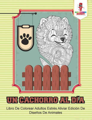 Un Cachorro Al Día: Libro De Colorear Adultos Estrés Aliviar Edición De Diseños De Animales (Spanish Edition)