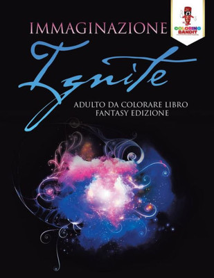 Immaginazione Ignite: Adulto Da Colorare Libro Fantasy Edizione (Italian Edition)