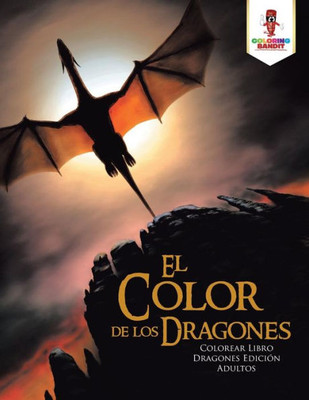 El Color De Los Dragones: Colorear Libro Dragones Edición Adultos (Spanish Edition)