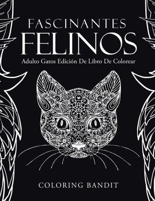 Fascinantes Felinos: Adulto Gatos Edición De Libro De Colorear (Spanish Edition)