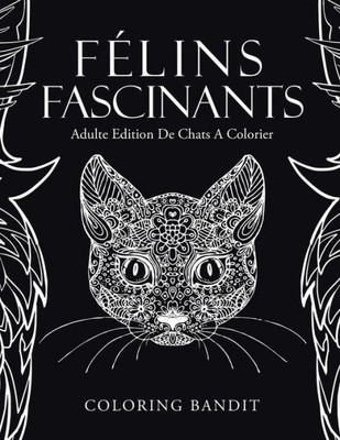 Félins Fascinants : Adulte Edition De Chats A Colorier (French Edition)