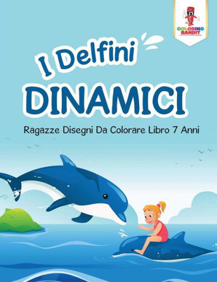 I Delfini Dinamici: Ragazze Disegni Da Colorare Libro 7 Anni (Italian Edition)