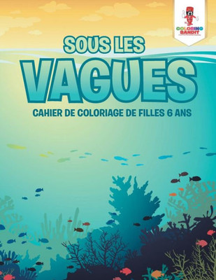 Sous Les Vagues : Cahier De Coloriage De Filles 6 Ans (French Edition)