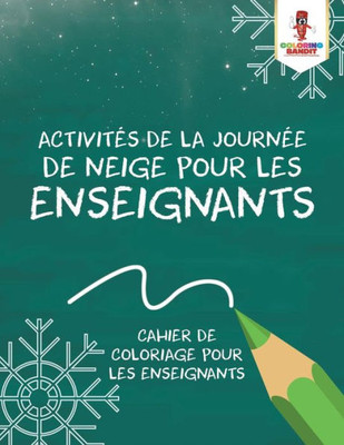 Activités De La Journée De Neige Pour Les Enseignants : Cahier De Coloriage Pour Les Enseignants (French Edition)