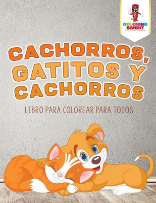 Cachorros, Gatitos Y Cachorros: Libro Para Colorear Para Todos (Spanish Edition)