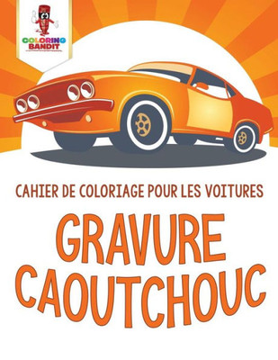 Gravure Caoutchouc : Cahier De Coloriage Pour Les Voitures (French Edition)