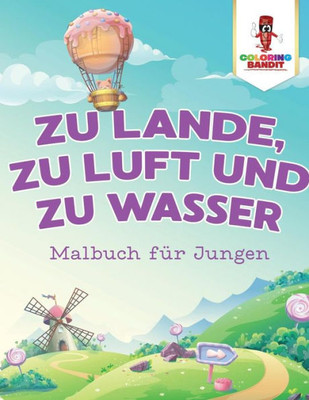 Zu Lande, Zu Luft Und Zu Wasser: Malbuch Für Jungen (German Edition)