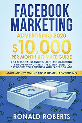 Facebook Marketing Advertising: 10,000/Month Ultimate Guide for Personal Branding, Affiliate Marketing & Drop Shipping - Best Tips and Strategies to ... with Facebook Ads (Make Money Online)