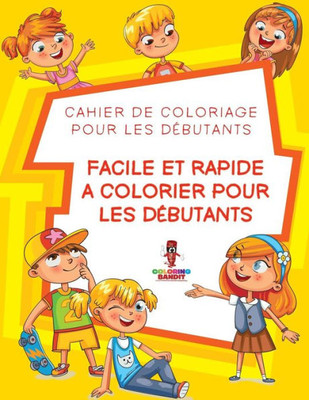 Facile Et Rapide A Colorier Pour Les Débutants : Cahier De Coloriage Pour Les Débutants (French Edition)