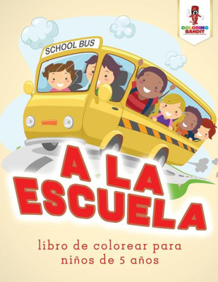 A La Escuela: Libro De Colorear Para Niños De 5 Años (Spanish Edition)