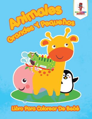 Animales Grandes Y Pequeños: Libro Para Colorear De Bebé (Spanish Edition)