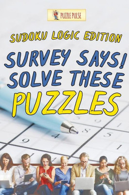 Survey Says! Solve These Puzzles : Sudoku Logic Edition