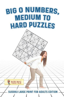 Big O Numbers, Medium To Hard Puzzles : Sudoku Large Print For Adults Edition