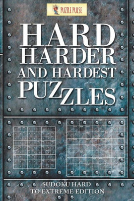 Hard, Harder And Hardest Puzzles : Sudoku Hard To Extreme Edition