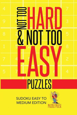Not Too Hard & Not Too Easy Puzzles : Sudoku Easy To Medium Edition