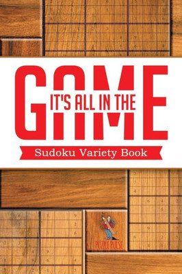 It'S All In The Game : Sudoku Variety Book