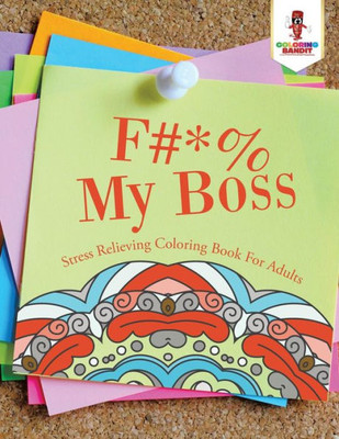 F#*% My Boss : Stress Relieving Coloring Book For Adults