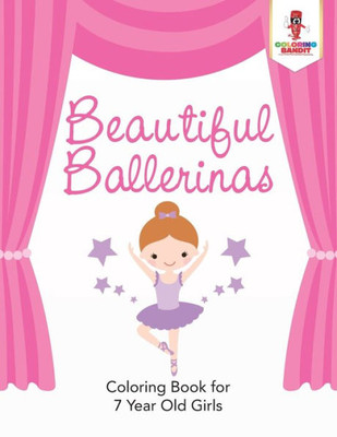 Beautiful Ballerinas : Coloring Book For 7 Year Old Girls