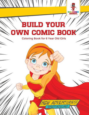 Build Your Own Comic Book : Coloring Book For 6 Year Old Girls