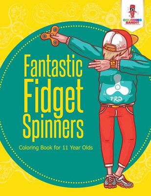 Fantastic Fidget Spinners : Coloring Book For 11 Year Olds