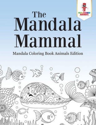The Mandala Mammal : Mandala Coloring Book Animals Edition