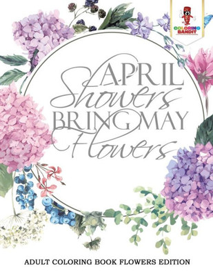 April Showers Bring May Flowers : Adult Coloring Book Flowers Edition