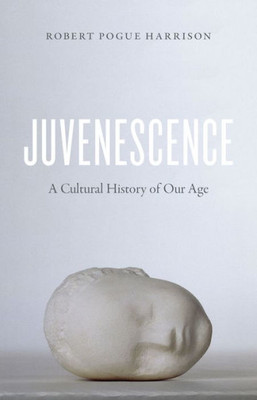 Juvenescence: A Cultural History Of Our Age