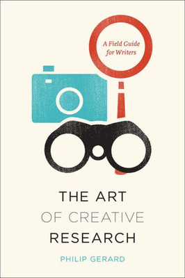 The Art Of Creative Research: A Field Guide For Writers (Chicago Guides To Writing, Editing, And Publishing)