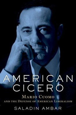 American Cicero: Mario Cuomo And The Defense Of American Liberalism