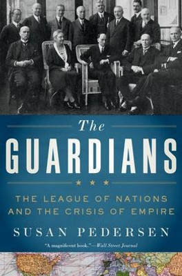 The Guardians: The League Of Nations And The Crisis Of Empire