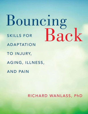 Bouncing Back: Skills For Adaptation To Injury, Aging, Illness, And Pain