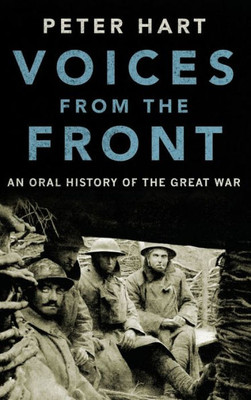 Voices From The Front: An Oral History Of The Great War