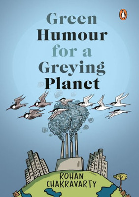 Green Humour For A Greying Planet (Amazingly Evocative Cartoons On Environment And Ecology By Renowned Cartoonist Rohan Chakravarty)