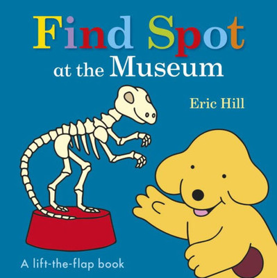 Find Spot At The Museum: A Lift-The-Flap Book