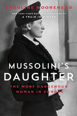 Mussolini'S Daughter: The Most Dangerous Woman In Europe